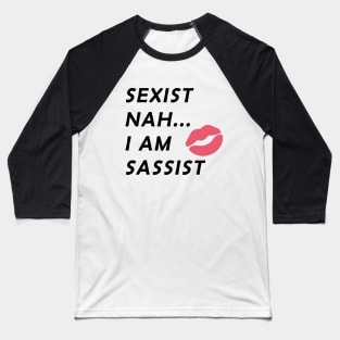 Sexist Nah... I Am Sassist Baseball T-Shirt